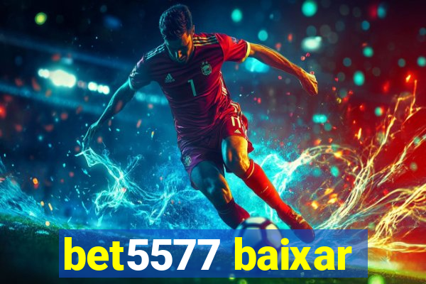 bet5577 baixar